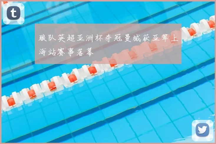 狼队英超亚洲杯夺冠曼城获亚军上海站赛事落幕