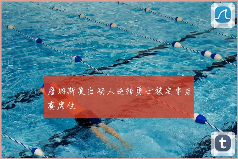 詹姆斯复出湖人逆转勇士锁定季后赛席位